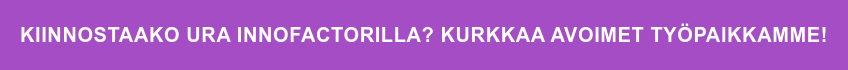 Kiinnostaako ura Innofactorilla? Kurkkaa avoimet työpaikkamme!