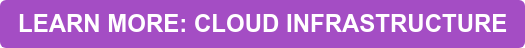 LEARN MORE: CLOUD INFRASTRUCTURE