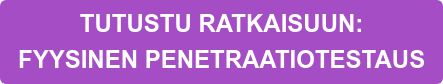 TUTUSTU RATKAISUUN:  FYYSINEN PENETRAATIOTESTAUS