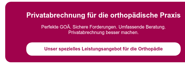 Privatabrechnung für die orthopädische Praxis   Perfekte GOÄ. Sichere Forderungen. Umfassende Beratung. Privatabrechnung besser machen.  Unser spezielles Leistungsangebot für die Orthopädie