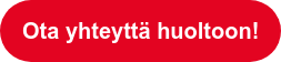 Ota yhteyttä huoltoon!