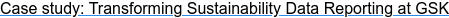Case study: Transforming Sustainability Data Reporting at GSK