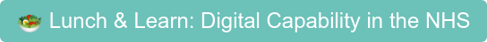  Lunch & Learn: Digital Capability in the NHS