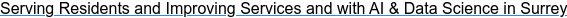 Serving Residents and Improving Services and with AI & Data Science in Surrey
