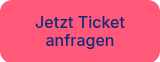 <p>Jetzt Ticket anfragen</p>