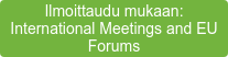 Ilmoittaudu mukaan:  International Meetings and EU Forums