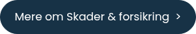 <p><span style="font-size: 16px;">Mere om Skader &amp; forsikring&nbsp; ></span></p>