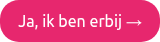 Ja, ik ben erbij →