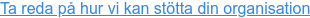 Ta reda på hur vi kan stötta din organisation