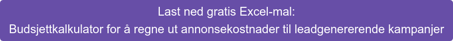 Last ned gratis Excel-mal: Budsjettkalkulator for å regne ut annonsekostnader til leadgenererende kampanjer
