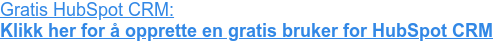 Gratis HubSpot CRM:  Klikk her for å opprette en gratis bruker for HubSpot CRM
