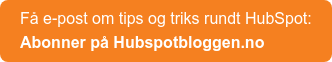 Få e-post om tips og triks rundt HubSpot:  Abonner på Hubspotbloggen.no
