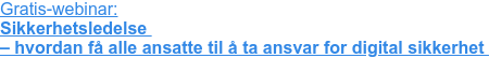 Gratis-webinar: Sikkerhetsledelse – hvordan få alle ansatte til å ta ansvar for digital sikkerhet