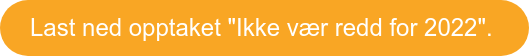 Last ned opptaket "Ikke vær redd for 2022".
