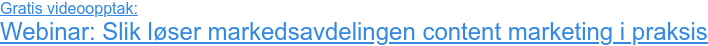 Gratis videoopptak: Webinar: Slik løser markedsavdelingen content marketing i praksis