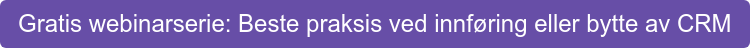 Gratis webinarserie: Beste praksis ved innføring eller bytte av CRM