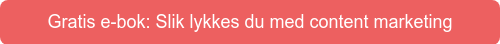 Gratis e-bok: Slik lykkes du med content marketing