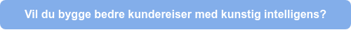 Vil du bygge bedre kundereiser med kunstig intelligens?