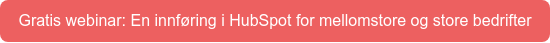 Gratis webinar: En innføring i HubSpot for mellomstore og store bedrifter