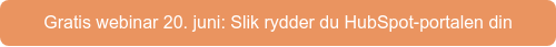 Gratis webinar 20. juni: Slik rydder du HubSpot-portalen din