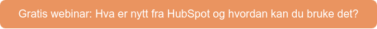 Gratis webinar: Hva er nytt fra HubSpot og hvordan kan du bruke det?