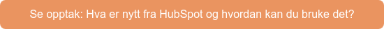 Se opptak: Hva er nytt fra HubSpot og hvordan kan du bruke det?