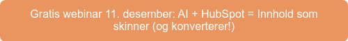 Gratis webinar 11. desember: AI + HubSpot = Innhold som skinner (og konverterer!)