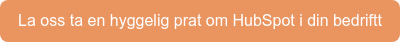 La oss ta en hyggelig prat om HubSpot i din bedriftt