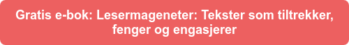 Gratis e-bok: Lesermageneter: Tekster som tiltrekker, fenger og engasjerer