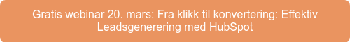 Gratis webinar 20. mars: Fra klikk til konvertering: Effektiv Leadsgenerering med HubSpot