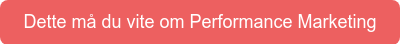 Dette må du vite om Performance Marketing