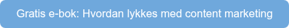 Gratis e-bok: Hvordan lykkes med content marketing
