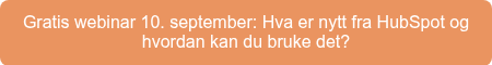 Gratis webinar 10. september: Hva er nytt fra HubSpot og hvordan kan du bruke det?