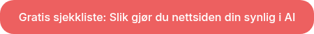 Gratis sjekkliste: Slik gjør du nettsiden din synlig i AI