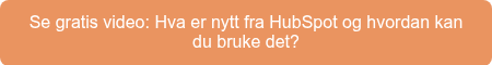 Se gratis video: Hva er nytt fra HubSpot og hvordan kan du bruke det?