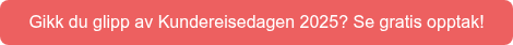 Gikk du glipp av Kundereisedagen 2025? Se gratis opptak!