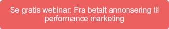 Se gratis webinar: Fra betalt annonsering til performance marketing