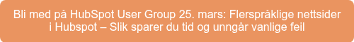 Bli med på HubSpot User Group 25. mars: Flerspråklige nettsider i Hubspot –&nbsp;Slik sparer du tid og unngår vanlige feil