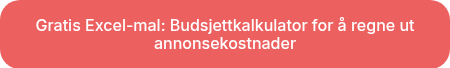 Gratis Excel-mal: Budsjettkalkulator for å regne&nbsp;ut annonsekostnader
