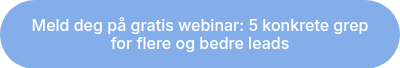 Meld deg på gratis webinar: 5 konkrete grep for flere og bedre leads