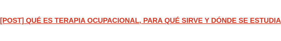 [POST] QUÉ ES TERAPIA OCUPACIONAL, PARA QUÉ SIRVE Y DÓNDE SE ESTUDIA
