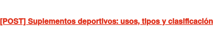 [POST] Suplementos deportivos: usos, tipos y clasificación