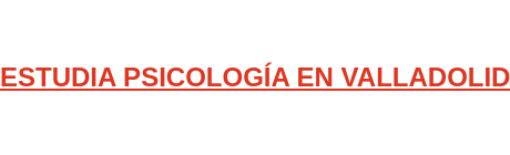 ESTUDIA PSICOLOGÍA EN VALLADOLID