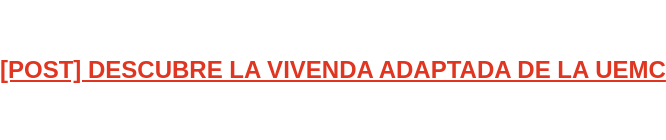 [POST] DESCUBRE LA VIVENDA ADAPTADA DE LA UEMC