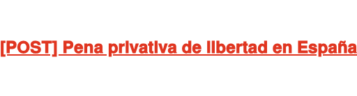 [POST] Pena privativa de libertad en España