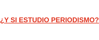 ¿Y SI ESTUDIO PERIODISMO?