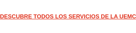 DESCUBRE TODOS LOS SERVICIOS DE LA UEMC