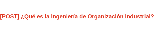 [POST] ¿Qué es la Ingeniería de Organización Industrial?