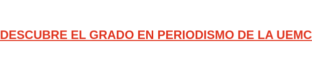 DESCUBRE EL GRADO EN PERIODISMO DE LA UEMC