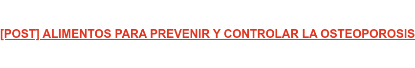 [POST] ALIMENTOS PARA PREVENIR Y CONTROLAR LA OSTEOPOROSIS